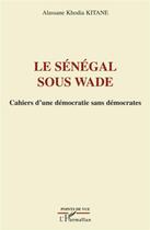 Couverture du livre « Le Sénégal sous Wade ; cahiers d'une démocratie sans démocrates » de Alassane Khodia Kitane aux éditions L'harmattan