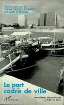 Couverture du livre « Le port cadre de ville » de Michel Cantal-Dupart et Claude Chaline aux éditions Editions L'harmattan