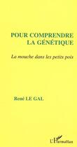 Couverture du livre « Pour comprendre la genetique - la mouche dans les petits pois » de Rene Legal aux éditions Editions L'harmattan