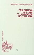 Couverture du livre « Paul Calligas (1814-1896) et la fonction de l'Etat grec » de Marie-Paule Masson-Vincourt aux éditions Editions L'harmattan