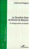 Couverture du livre « Le deuxième sexe de Simone de Beauvoir ; un héritage admiré et contesté » de Catherine Rodgers aux éditions Editions L'harmattan