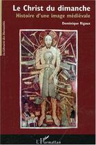 Couverture du livre « Le christ du dimanche - histoire d'une image medievale » de Dominique Rigaux aux éditions Editions L'harmattan