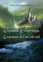 Couverture du livre « Le royaume de Fayritopia & le royaume de l'arc-en-ciel » de Marie-Madeleine Hubert aux éditions Amalthee