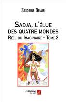 Couverture du livre « Sadja, l'élue des quatre mondes ; réel ou imaginaire. t.2 » de Sandrine Belair aux éditions Editions Du Net