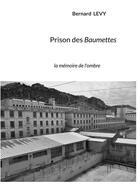 Couverture du livre « Prison des baumettes - la memoire de l'ombre » de Levy/Bernard aux éditions Books On Demand