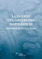 Couverture du livre « La Guerre des Gaules par Napoléon III : Histoire de Jules César » de Louis-Napoleon Bonaparte aux éditions Actes Sud