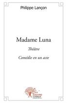 Couverture du livre « Madame Luna » de Philippe Lancon aux éditions Edilivre-aparis