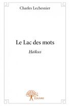 Couverture du livre « Le lac des mots » de Charles Lechesnier aux éditions Edilivre