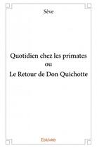 Couverture du livre « Quotidien chez les primates ou le retour de Don Quichotte » de Seve aux éditions Edilivre
