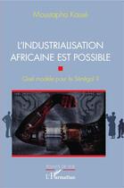 Couverture du livre « L'industrialisation africaine est possible ; quel modèle pour le Sénégal ? » de Moustapha Kasse aux éditions L'harmattan