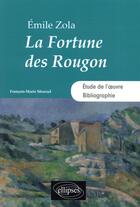 Couverture du livre « La fortune des Rougon d'Emile Zola ; étude de l'oeuvre, bibliographie » de Francois-Marie Mourad aux éditions Ellipses