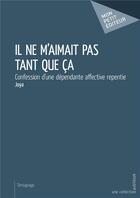 Couverture du livre « Il ne m'aimait pas tant que ça ; confession d'une dépendante affective repentie » de Joya aux éditions Mon Petit Editeur