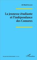 Couverture du livre « La jeunesse étudiante et l'indépedance des comores » de Ali Madi Djoumoi aux éditions L'harmattan