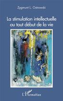 Couverture du livre « La stimulation intellectuelle au tout début de la vie » de Zygmunt L. Ostrowski aux éditions L'harmattan