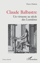 Couverture du livre « Claude balbastre - un virtuose aux siecles des lumieres » de Pierre Dubois aux éditions L'harmattan