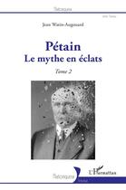Couverture du livre « Pétain, le mythe en éclats Tome 2 » de Jean Watin-Augouard aux éditions L'harmattan