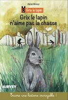 Couverture du livre « GRIX LE LAPIN N'AIME PAS LA CHASSE » de Herve Mineur aux éditions Airvey