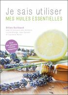 Couverture du livre « Je sais utiliser mes huiles essentielles » de Gilles Guilbaud aux éditions Rue De L'echiquier