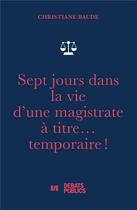 Couverture du livre « Sept jours dans la vie d'une magistrate à titre... temporaire ! » de Christiane Baude aux éditions Nouveaux Debats Publics