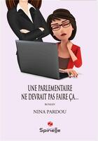 Couverture du livre « Une parlementaire ne devrait pas faire ça... » de Nina Pardou aux éditions Spinelle