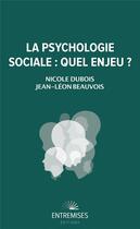 Couverture du livre « La psychologie sociale : quel enjeu ? » de Nicole Dubois et Jean-Leon Beauvois aux éditions Entremises
