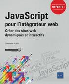 Couverture du livre « JavaScript pour l'intégrateur web ; créer des sites web dynamiques et interactifs » de Christophe Aubry aux éditions Eni