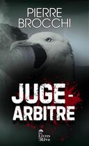 Couverture du livre « Juge-Arbitre » de Pierre Brocchi aux éditions Des Livres Et Du Reve