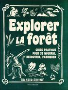 Couverture du livre « Explorer la forêt : guide pratique pour se nourrir, découvrir, fabriquer » de Richard Irvine aux éditions Marabout