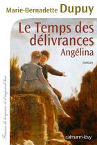 Couverture du livre « Angélina t.2 : le temps des délivrances » de Marie-Bernadette Dupuy aux éditions Calmann-levy