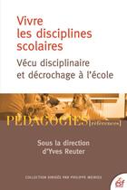 Couverture du livre « Vivre les disciplines scolaires ; vécu disciplinaire et décrochage à l'école » de Yves Reuter aux éditions Esf