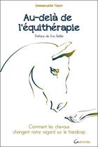 Couverture du livre « Au-delà de l'équithérapie ; comment les chevaux changent notre regard sur le handicap » de Emmanuelle Tizon aux éditions Grancher