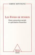 Couverture du livre « Les fonds de pension ; entre protection sociale et spéculation financière » de Sabine Montagne aux éditions Odile Jacob