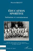 Couverture du livre « Éducation sportive ; initiation et entraînement » de Maurice Baquet aux éditions L'harmattan
