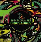 Couverture du livre « Spectaculaires dinosaures ; géants, terrifiants, extraordinaires » de Steve Brusatte et Daniel Chester aux éditions Milan