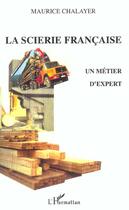 Couverture du livre « La scierie francaise - un metier d'expert » de Maurice Chalayer aux éditions L'harmattan