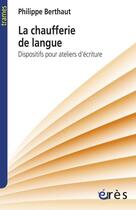 Couverture du livre « La chaufferie de la langue ; dispositifs pour ateliers d'écriture » de Philippe Berthaut aux éditions Eres