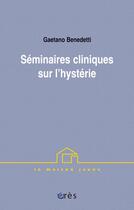 Couverture du livre « L'hystérie ; séminaire théorico-clinique t.1 » de Benedetti Gaetano aux éditions Eres