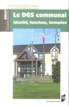 Couverture du livre « Le DGS communal ; identité, fonctions, formation » de Loic Bremaud et Laurence Durat aux éditions Pu De Rennes