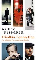 Couverture du livre « Friedkin connection ; les mémoires d'un cinéaste de légende » de William Friedkin aux éditions Points