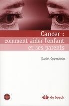 Couverture du livre « Cancer : comment aider l'enfant et ses parents ? » de Daniel Oppenheim aux éditions De Boeck Superieur