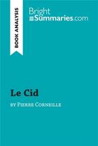 Couverture du livre « Le Cid by Pierre Corneille (Book Analysis) : Detailed Summary, Analysis and Reading Guide » de Bright Summaries aux éditions Brightsummaries.com