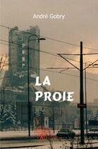 Couverture du livre « La proie » de Andre Gobry aux éditions Edilivre