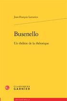 Couverture du livre « Busenello ; un théâtre de la rhétorique » de Jean-Francois Lattarico aux éditions Classiques Garnier