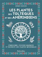 Couverture du livre « Les plantes des Toltèques et des Amérindiens » de Bernard Baudouin aux éditions Rustica