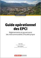 Couverture du livre « Guide opérationnel des EPCI : réglementation et gouvernance des intercommunalités à fiscalité propre » de Simon Rey et Alexis Temporel aux éditions Territorial