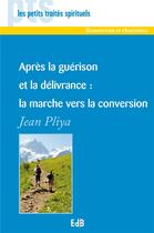 Couverture du livre « Aprés la guérison et la délivrance ; la marche vers la conversion » de Jean Pliya aux éditions Des Beatitudes