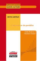 Couverture du livre « Erving Goffman, l'observateur du quotidien » de Linda Rouleau et Charlotte Cloutier aux éditions Epagine