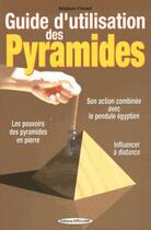Couverture du livre « Guide d'utilisation des pyramides ; le pouvoir des pyramides en pierre » de Stephane Crussol aux éditions Exclusif