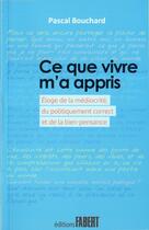 Couverture du livre « Ce que vivre m'a appris ; éloge de la médiocrité, du politiquement correct et de la bien-pensance » de Pascal Bouchard aux éditions Fabert