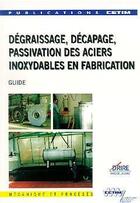 Couverture du livre « Dégraissage , décapage , passivation des aciers inoxydables en fabrication: Guide (2B32, 2° Ed.) » de Decapage aux éditions Cetim